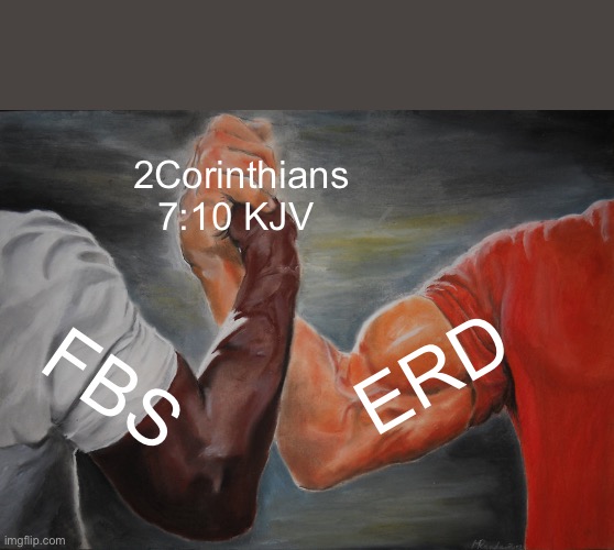 FBS | ‭‭2Corinthians‬ ‭7‬:‭10‬ ‭KJV‬‬; ERD; FBS | image tagged in memes,epic handshake | made w/ Imgflip meme maker