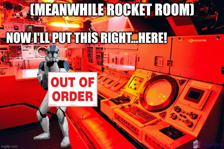 Team Shadow Control Room | (MEANWHILE ROCKET ROOM) NOW I'LL PUT THIS RIGHT...HERE! | image tagged in team shadow control room | made w/ Imgflip meme maker