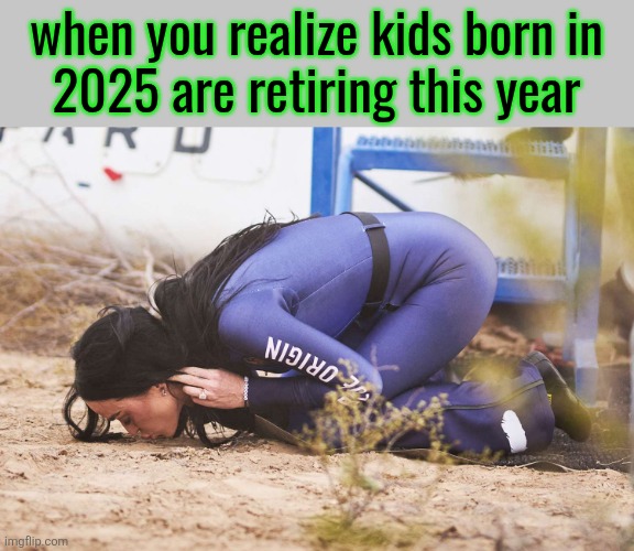 Katy Perry kissing soil | when you realize kids born in
2025 are retiring this year | image tagged in katy perry kissing soil | made w/ Imgflip meme maker