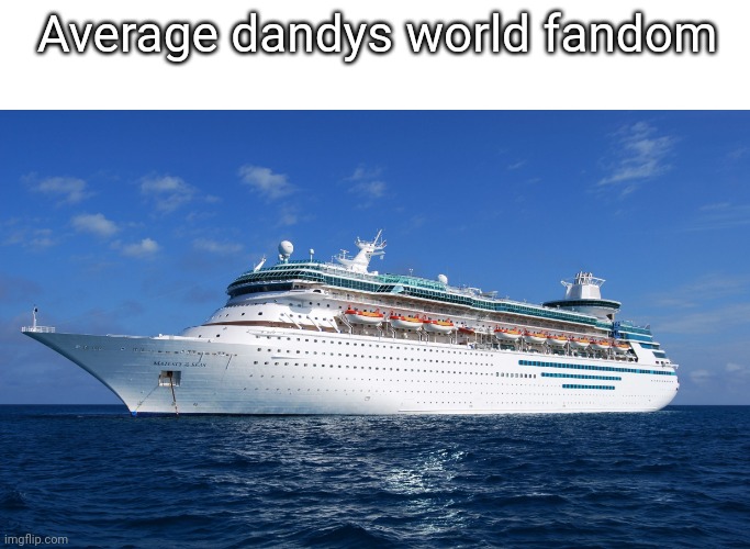 No title no smort | Average dandys world fandom | image tagged in cruise ship | made w/ Imgflip meme maker