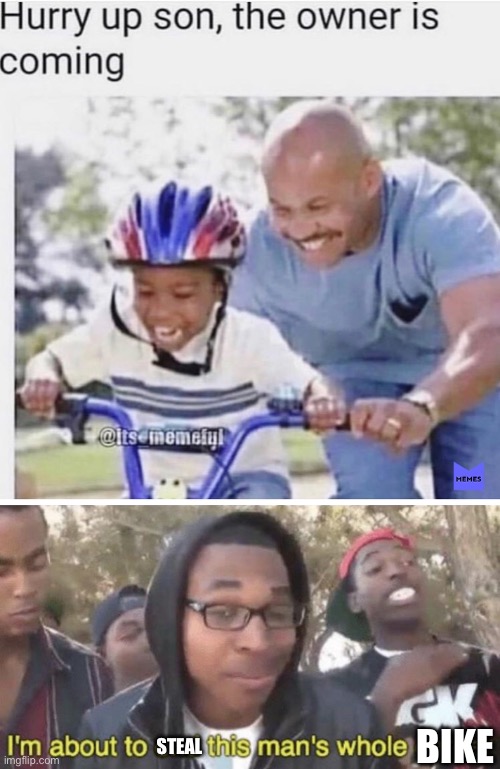 He stole his first bike | BIKE; STEAL | image tagged in i m about to end this man s whole career,bikes,edgy | made w/ Imgflip meme maker