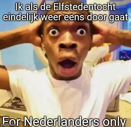 Het gaat toch nooit meer gebeuren ??? | Ik als de Elfstedentocht eindelijk weer eens door gaat; For Nederlanders only | image tagged in shocked black guy | made w/ Imgflip meme maker