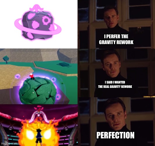 Gravity rework looks like gigantamax cinderace | I PREFER THE GRAVITY REWORK; I SAID I WANTED THE REAL GRAVITY REWORK; PERFECTION | image tagged in perfection | made w/ Imgflip meme maker