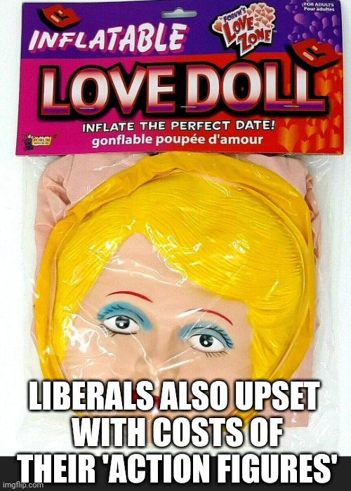 LIBERALS ALSO UPSET 
WITH COSTS OF THEIR 'ACTION FIGURES' | made w/ Imgflip meme maker