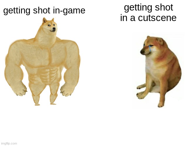 Buff Doge vs. Cheems | getting shot in a cutscene; getting shot in-game | image tagged in memes,buff doge vs cheems,video games | made w/ Imgflip meme maker