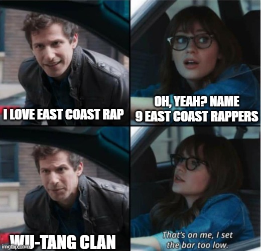Wu-Tang Clan | OH, YEAH? NAME 9 EAST COAST RAPPERS; I LOVE EAST COAST RAP; WU-TANG CLAN | image tagged in that s on me i set the bar too low | made w/ Imgflip meme maker