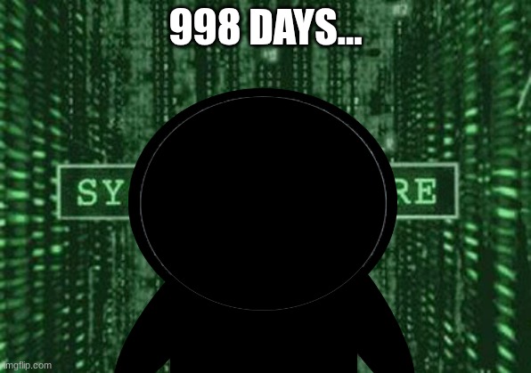 998 DAYS LEFT... | 998 DAYS... | image tagged in glitch in the matrix | made w/ Imgflip meme maker
