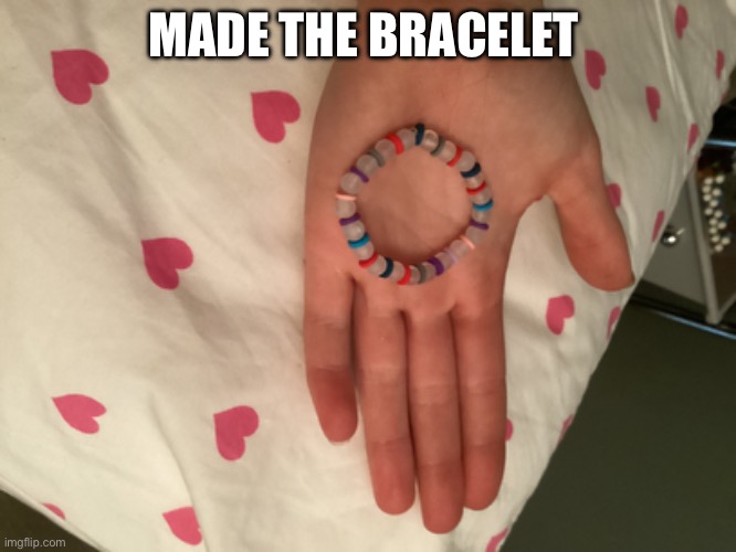 MADE THE BRACELET | made w/ Imgflip meme maker
