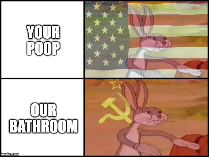 i don't share bathrooms with commies | YOUR POOP; OUR BATHROOM | image tagged in capitalist and communist,bugs bunny | made w/ Imgflip meme maker