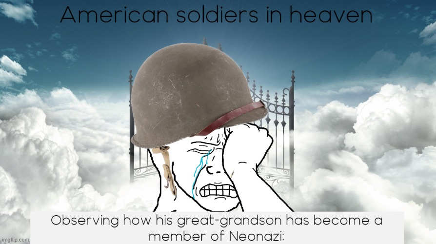 Imagine fighting against nazis only for your grandson to love the way of thinking of the Nazis | made w/ Imgflip meme maker