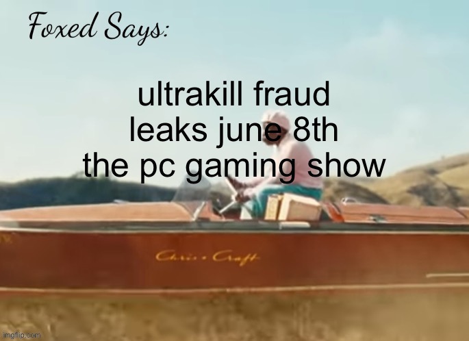 Foxed CMIYGL temp | ultrakill fraud leaks june 8th the pc gaming show | image tagged in foxed cmiygl temp | made w/ Imgflip meme maker
