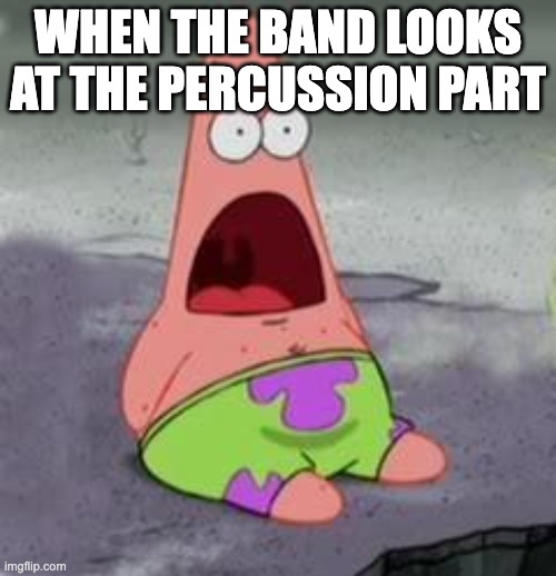 Suprised Patrick | WHEN THE BAND LOOKS AT THE PERCUSSION PART | image tagged in suprised patrick | made w/ Imgflip meme maker