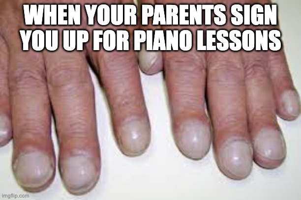 big fingers | WHEN YOUR PARENTS SIGN YOU UP FOR PIANO LESSONS | image tagged in big fingers | made w/ Imgflip meme maker