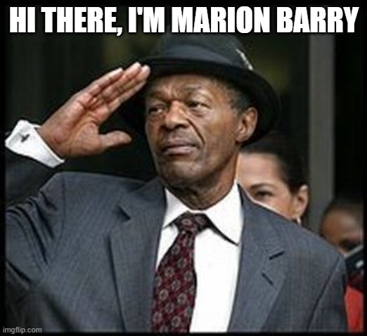 Marion Barry | HI THERE, I'M MARION BARRY | image tagged in marion barry | made w/ Imgflip meme maker
