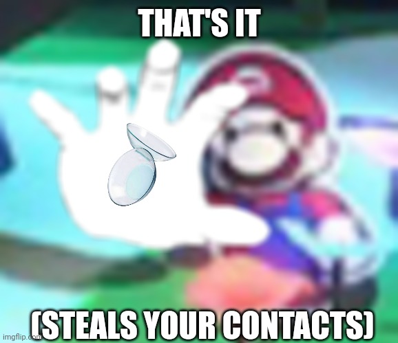 Steals your contacts | THAT'S IT; (STEALS YOUR CONTACTS) | image tagged in mario grab | made w/ Imgflip meme maker