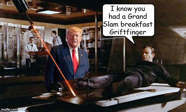 GRIFTFINGER Grand Slam Breakfast | image tagged in griftfinger grand slam breakfast,007 james bond,jewish circumcision laser,maga maniac,goldgrifter | made w/ Imgflip meme maker