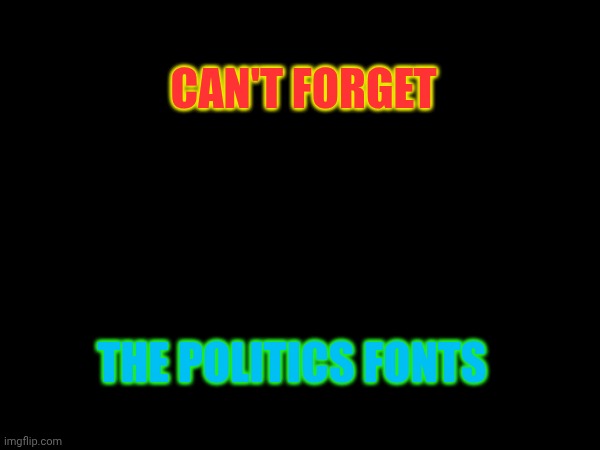 THE POLITICS FONTS CAN'T FORGET | made w/ Imgflip meme maker