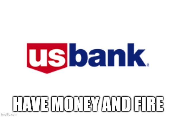 us bank | HAVE MONEY AND FIRE | image tagged in bank,caveman | made w/ Imgflip meme maker