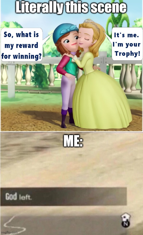 That would be my God left moment | Literally this scene; ME: | image tagged in god left,sofia the first,fun,memes,funny memes,my honest reaction | made w/ Imgflip meme maker