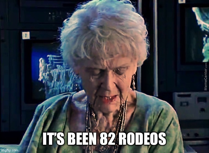 It's been 84 years | IT’S BEEN 82 RODEOS | image tagged in it's been 84 years | made w/ Imgflip meme maker