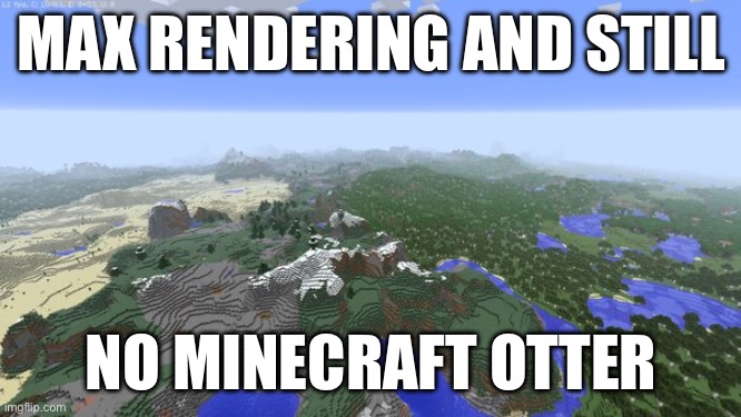 I just love otters | MAX RENDERING AND STILL; NO MINECRAFT OTTER | image tagged in maximum render distance | made w/ Imgflip meme maker