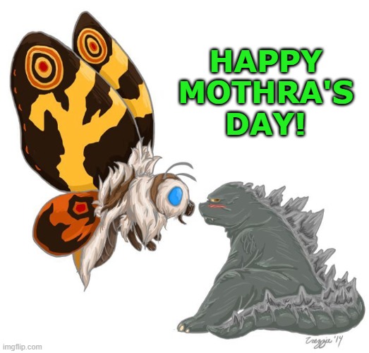 Godzilla | HAPPY MOTHRA'S DAY! | image tagged in fun | made w/ Imgflip meme maker