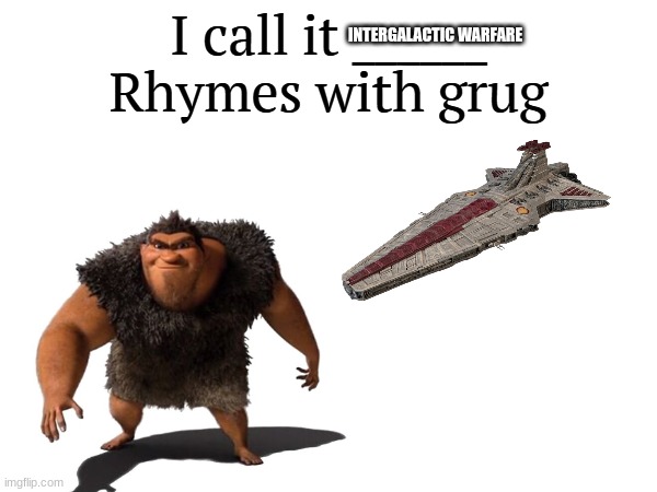 I call it _____ | INTERGALACTIC WARFARE | image tagged in i call it _____ | made w/ Imgflip meme maker
