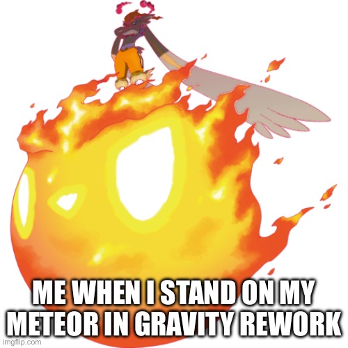 Memes | ME WHEN I STAND ON MY METEOR IN GRAVITY REWORK | image tagged in cinderace gigamax | made w/ Imgflip meme maker
