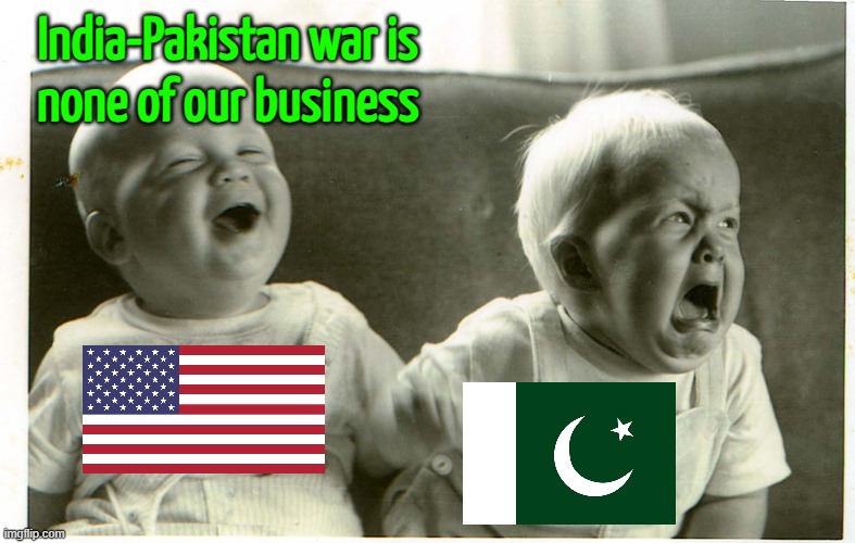 India-Pakistan War Is None Of Our Business | India-Pakistan war is
none of our business | image tagged in baby laughing baby crying,donald trump,pakistan,india,nuclear war,islamic terrorism | made w/ Imgflip meme maker