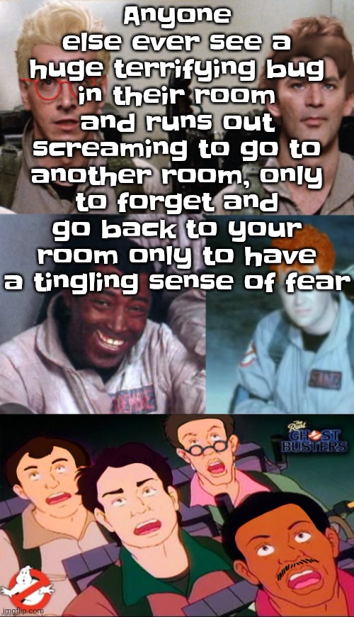 la inconsistency | Anyone else ever see a huge terrifying bug in their room and runs out screaming to go to another room, only to forget and go back to your room only to have a tingling sense of fear | image tagged in la inconsistency | made w/ Imgflip meme maker