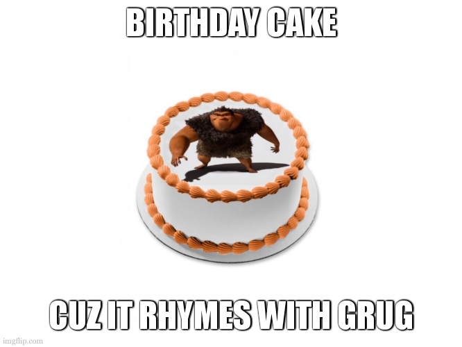 Grug cake | BIRTHDAY CAKE; CUZ IT RHYMES WITH GRUG | image tagged in grug cake | made w/ Imgflip meme maker
