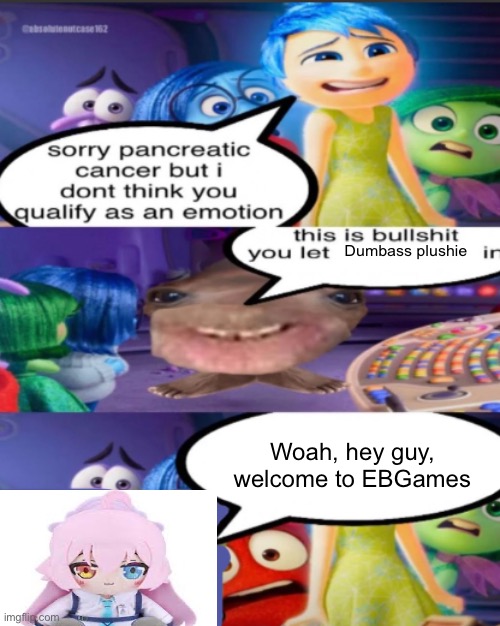 sorry pancreatic cancer but I don’t think you qualify as an emot | Dumbass plushie; Woah, hey guy, welcome to EBGames | image tagged in sorry pancreatic cancer but i don t think you qualify as an emot | made w/ Imgflip meme maker