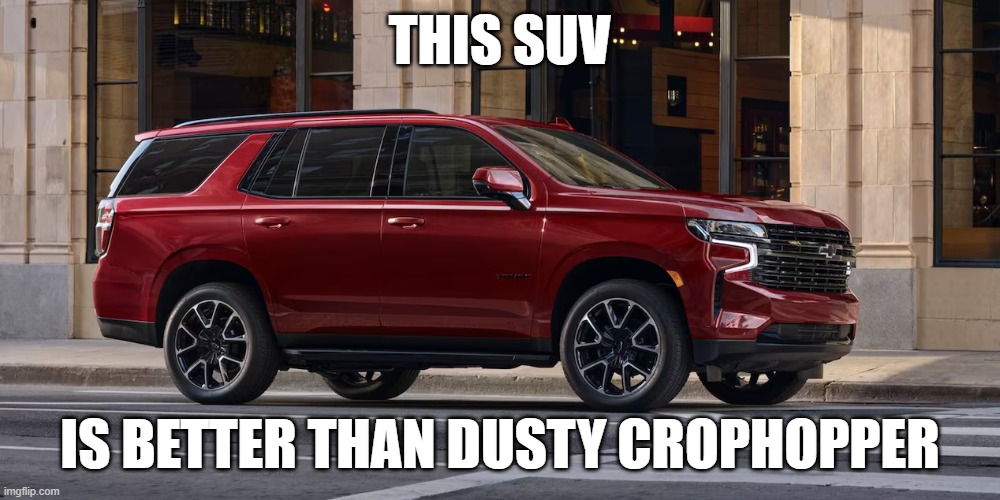 SUV | THIS SUV; IS BETTER THAN DUSTY CROPHOPPER | image tagged in suv | made w/ Imgflip meme maker