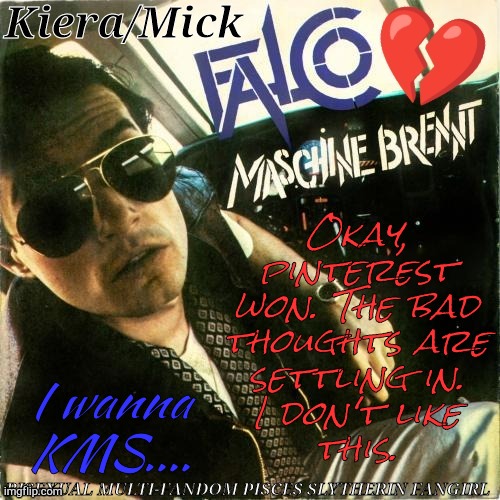YEAH, I GET IT! HE'S DEAD! FUCK OFF! | Okay,
pinterest
won. The bad
thoughts are
settling in.
I don't like
this. I wanna KMS.... | image tagged in kiera falco,fuck you,pinterest,falcon,my beloved,internal screaming | made w/ Imgflip meme maker