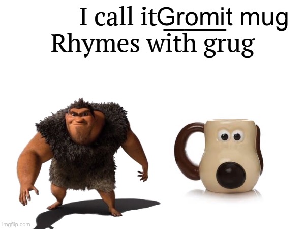 Actually works | Gromit mug | image tagged in i call it _____ | made w/ Imgflip meme maker