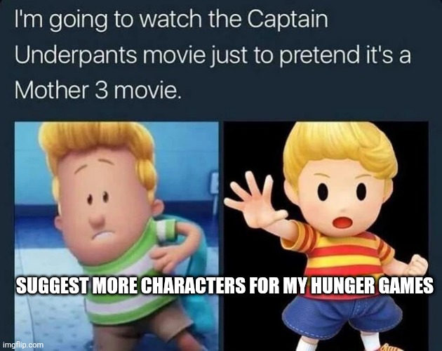 I'm going to pretend | SUGGEST MORE CHARACTERS FOR MY HUNGER GAMES | image tagged in i'm going to pretend | made w/ Imgflip meme maker