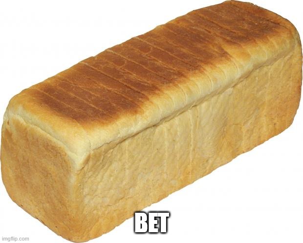 Breadddd | BET | image tagged in breadddd | made w/ Imgflip meme maker