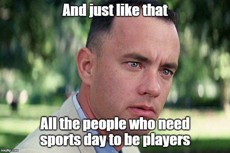 I need sports day to be a player | And just like that; All the people who need sports day to be players | image tagged in memes,and just like that,funny | made w/ Imgflip meme maker