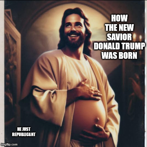 Second coming of Christ | HOW THE NEW SAVIOR DONALD TRUMP WAS BORN; HE JUST REPUBLICANT | image tagged in donald trump,savior,american | made w/ Imgflip meme maker