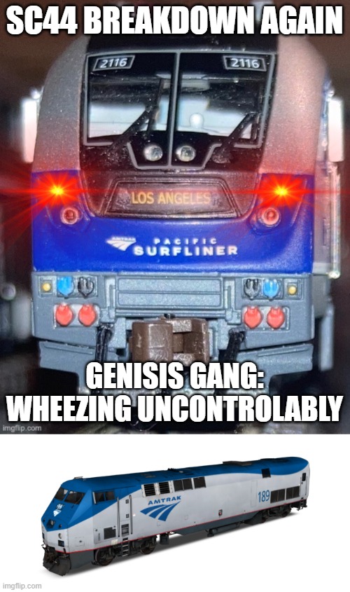 SC44 BREAKDOWN AGAIN; GENISIS GANG: WHEEZING UNCONTROLABLY | image tagged in californian charger,amtrak p42dc | made w/ Imgflip meme maker