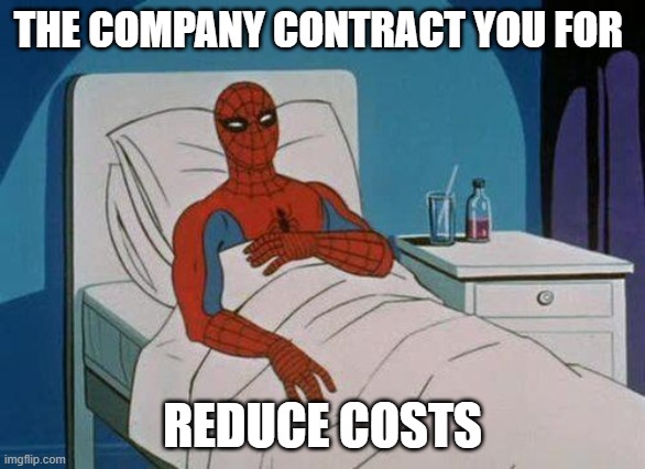 reduce | THE COMPANY CONTRACT YOU FOR; REDUCE COSTS | image tagged in memes,spiderman hospital,spiderman | made w/ Imgflip meme maker