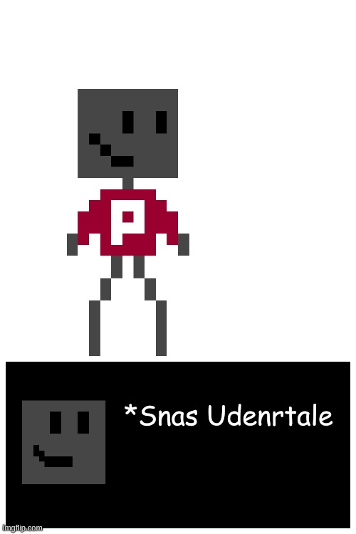 A bunch of platinum clumped together mixed with some Determination and Love to form, uh, this guy. he doesn't have a name yet. | *Snas Udenrtale | made w/ Imgflip meme maker