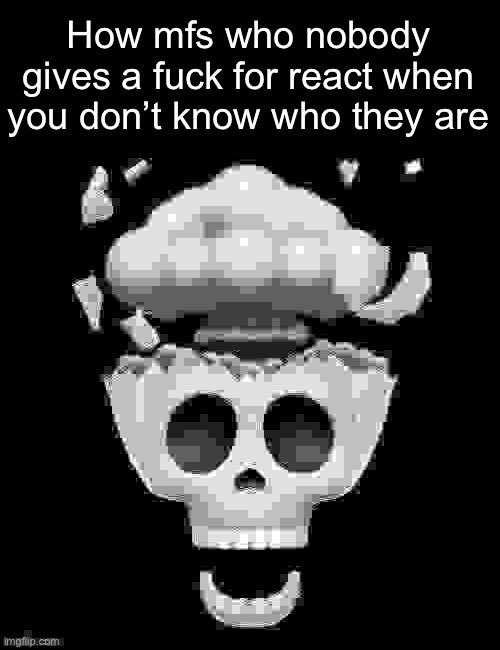 “What do you mean you don’t know IAte_Chesse6969!?” | How mfs who nobody gives a fuck for react when you don’t know who they are | image tagged in man i'm dead,msmg | made w/ Imgflip meme maker