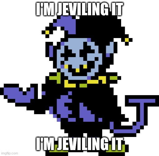 Jevil meme | I'M JEVILING IT; I'M JEVILING IT | image tagged in jevil meme | made w/ Imgflip meme maker