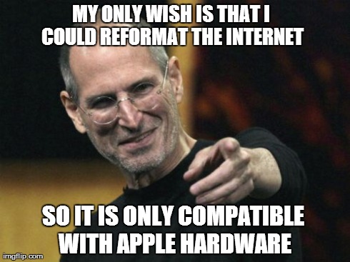 Steve Jobs Meme | MY ONLY WISH IS THAT I COULD REFORMAT THE INTERNET SO IT IS ONLY COMPATIBLE WITH APPLE HARDWARE | image tagged in memes,steve jobs | made w/ Imgflip meme maker