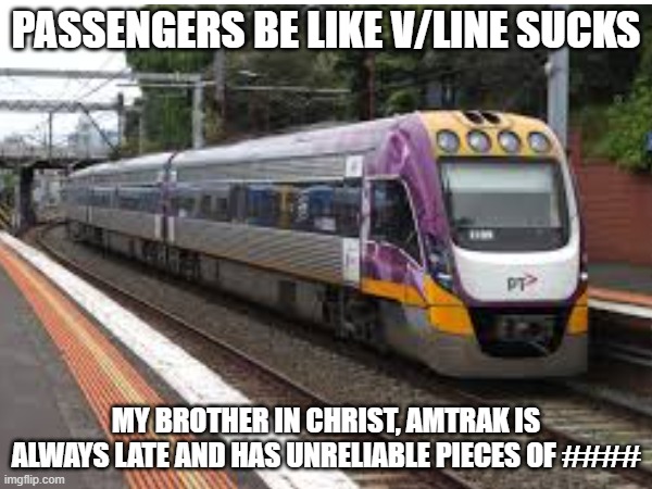 PASSENGERS BE LIKE V/LINE SUCKS; MY BROTHER IN CHRIST, AMTRAK IS ALWAYS LATE AND HAS UNRELIABLE PIECES OF #### | made w/ Imgflip meme maker