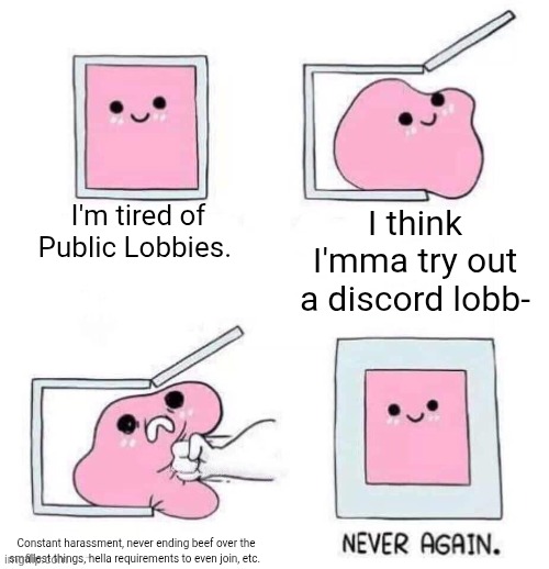 Only people who are in the BlushCrunch Studio discord server would understand | I'm tired of Public Lobbies. I think I'mma try out a discord lobb-; Constant harassment, never ending beef over the smallest things, hella requirements to even join, etc. | image tagged in never again,memes,roblox,roblox meme,dandy's world,funny | made w/ Imgflip meme maker