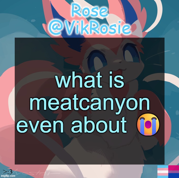 Vik's Sylveon Temp | what is meatcanyon even about 😭 | image tagged in vik's sylveon temp | made w/ Imgflip meme maker