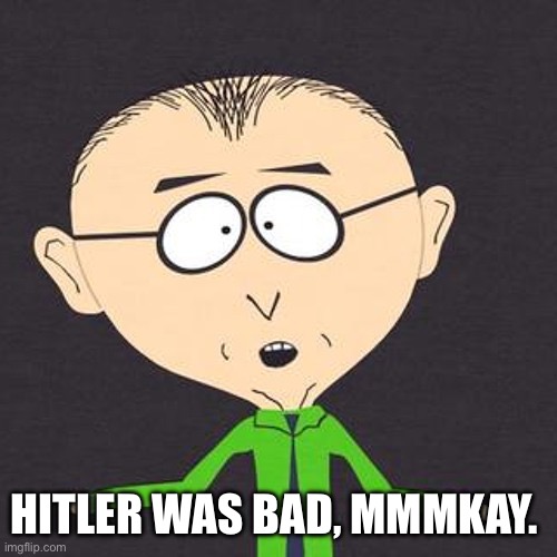 South Park Mmmkay | HITLER WAS BAD, MMMKAY. | image tagged in south park mmmkay | made w/ Imgflip meme maker