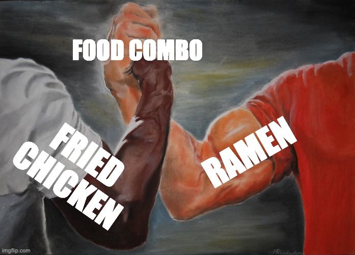 Epic Handshake Meme | FOOD COMBO; RAMEN; FRIED CHICKEN | image tagged in memes,epic handshake | made w/ Imgflip meme maker